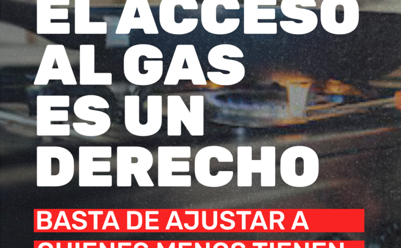 El acceso al gas es un derecho: Basta de ajustar a quienes menos tienen